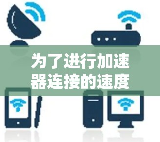为了进行加速器连接的速度测试,您可以按照以下步骤操作
