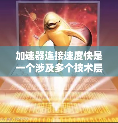 加速器连接速度快是一个涉及多个技术层面的问题，主要集中在车辆加速系统中的信号传输和操作效率。以下是对这一问题的详细分析和解答