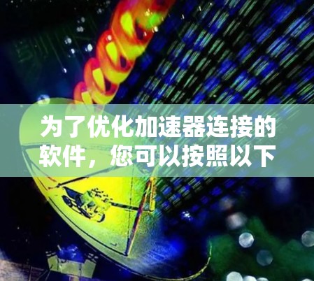 为了优化加速器连接的软件，您可以按照以下步骤操作