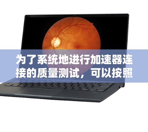 为了系统地进行加速器连接的质量测试，可以按照以下步骤进行