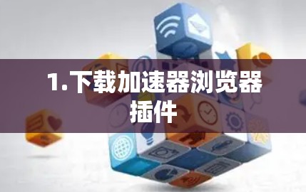 1.下载加速器浏览器插件