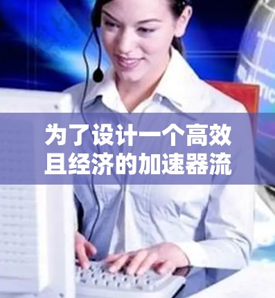 为了设计一个高效且经济的加速器流量节省工具，可以按照以下步骤进行