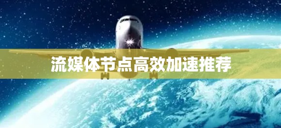 流媒体节点高效加速推荐 流媒体节点高效加速推荐
