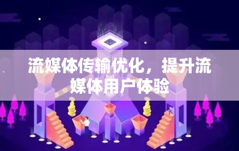 流媒体传输优化，提升流媒体用户体验