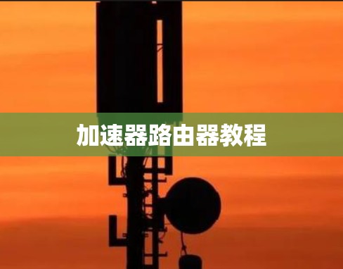 加速器路由器教程 加速器路由器教程