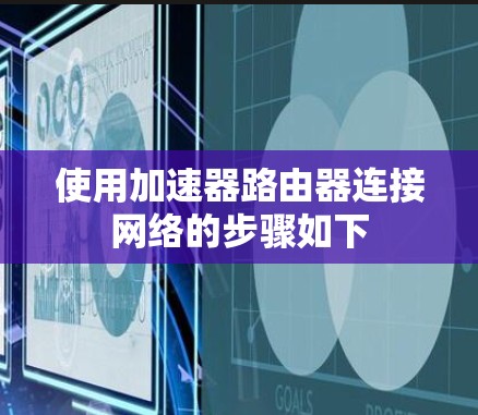 使用加速器路由器连接网络的步骤如下