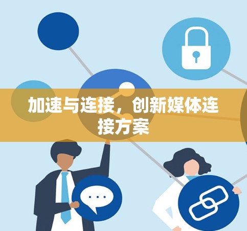 加速与连接，创新媒体连接方案