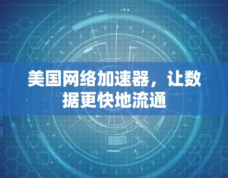 美国网络加速器，让数据更快地流通