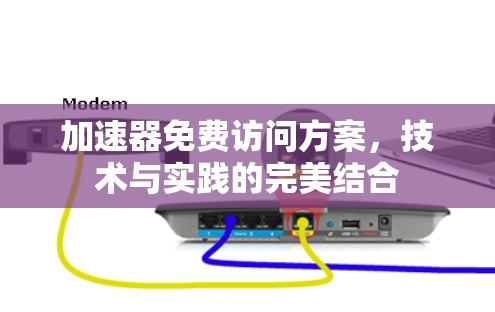 加速器免费访问方案，技术与实践的完美结合