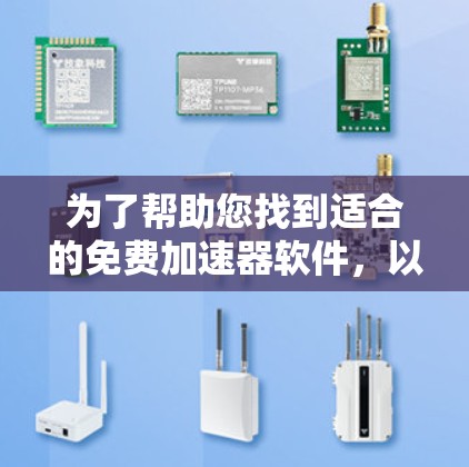 为了帮助您找到适合的免费加速器软件，以下是详细的步骤和建议