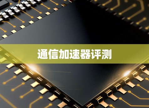 通信加速器评测