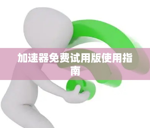 加速器免费试用版使用指南
