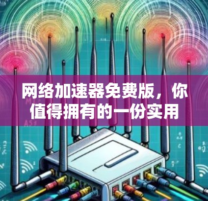 网络加速器免费版，你值得拥有的一份实用工具
