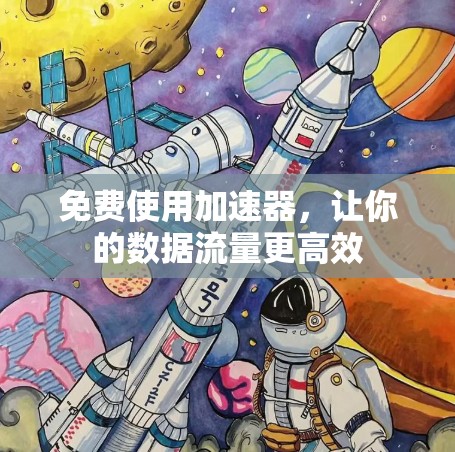 免费使用加速器，让你的数据流量更高效