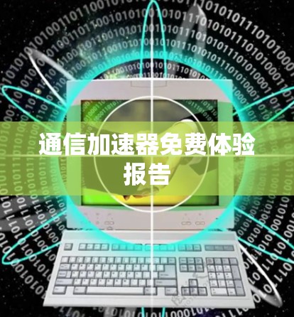 通信加速器免费体验报告