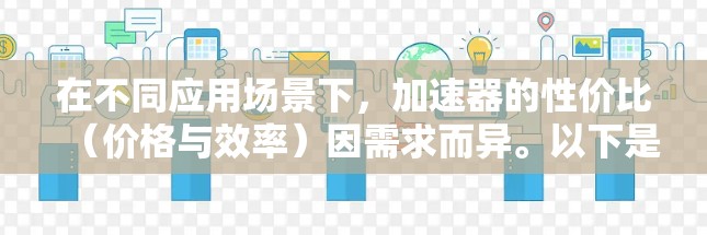 在不同应用场景下，加速器的性价比（价格与效率）因需求而异。以下是详细分析