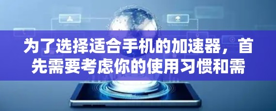 为了选择适合手机的加速器，首先需要考虑你的使用习惯和需求。以下是根据不同使用习惯选择加速器的建议