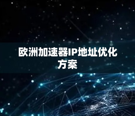 欧洲加速器IP地址优化方案