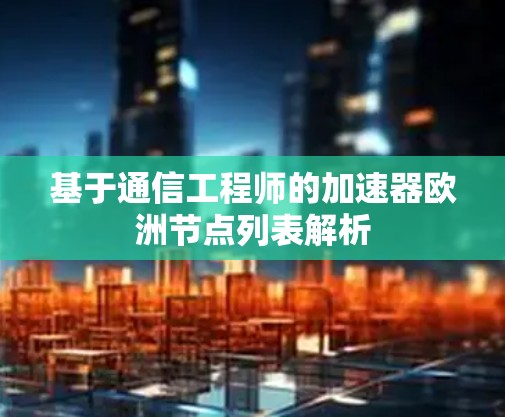 基于通信工程师的加速器欧洲节点列表解析