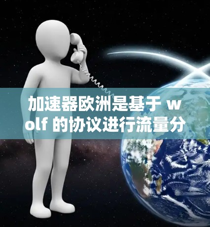 加速器欧洲是基于 wolf 的协议进行流量分析和优化的网络加速工具。以下是对其连接服务的详细评价