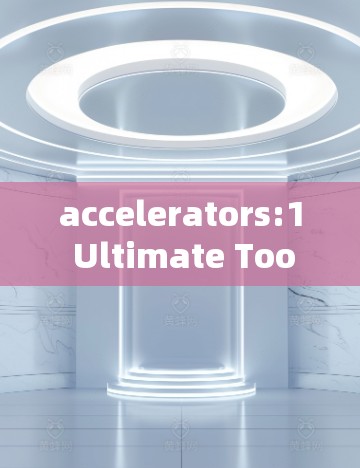 accelerators:1 Ultimate Tools for Your Next Project