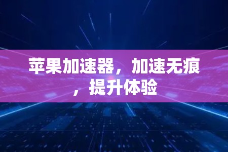 苹果加速器，加速无痕，提升体验