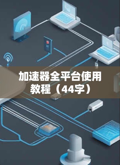 加速器全平台使用教程（44字）