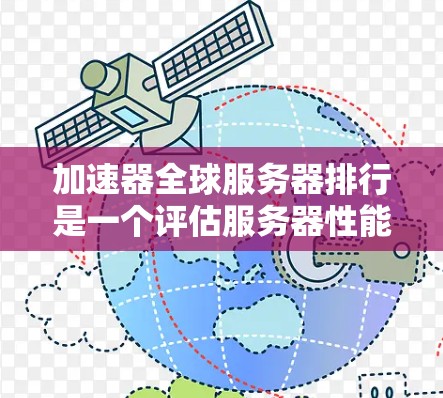 加速器全球服务器排行是一个评估服务器性能的重要指标，主要涉及游戏服务器、电子竞技服务器和视频会议服务器的延迟表现。以下是对该排行的详细分析和总结