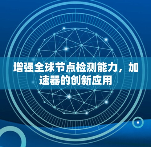 增强全球节点检测能力，加速器的创新应用