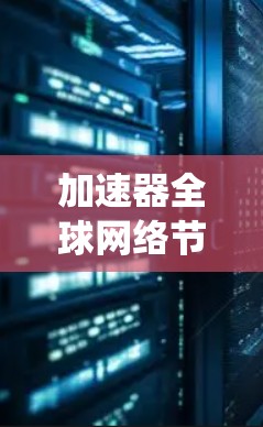 加速器全球网络节点(AEX)是一种用于加速设备连接到云端内容管理系统的工具,主要功能包括资源管理、文件共享和用户操作。以下是关于加速器全球网络节点的详细分析