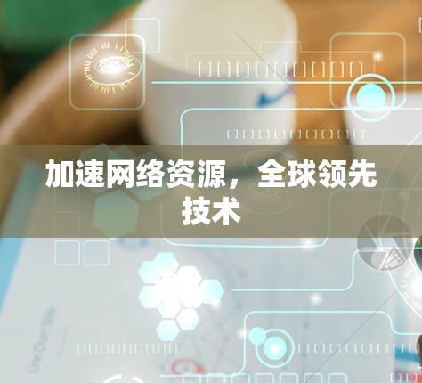 加速网络资源,全球领先技术