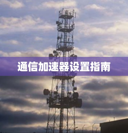 通信加速器设置指南