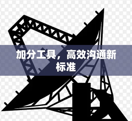 加分工具,高效沟通新标准
