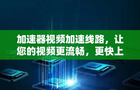 加速器视频加速线路，让您的视频更流畅，更快上手