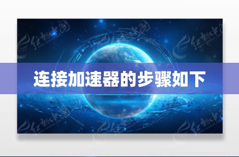 连接加速器的步骤如下