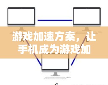游戏加速方案，让手机成为游戏加速器