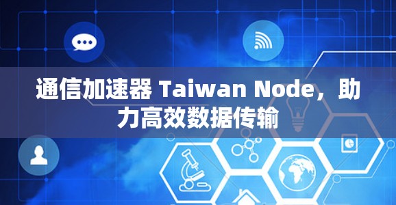 通信加速器 Taiwan Node，助力高效数据传输