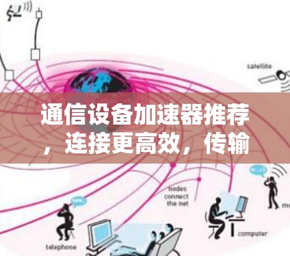 通信设备加速器推荐，连接更高效，传输更便捷