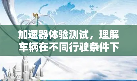 加速器体验测试，理解车辆在不同行驶条件下的表现