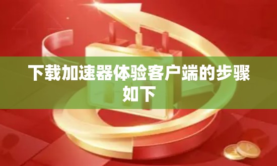 下载加速器体验客户端的步骤如下