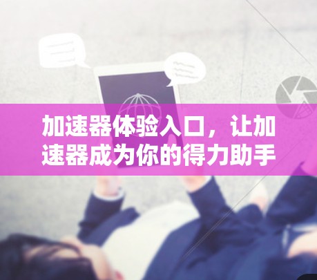 加速器体验入口，让加速器成为你的得力助手