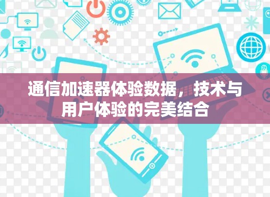 通信加速器体验数据，技术与用户体验的完美结合