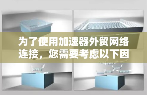 为了使用加速器外贸网络连接，您需要考虑以下因素，并采取相应的步骤