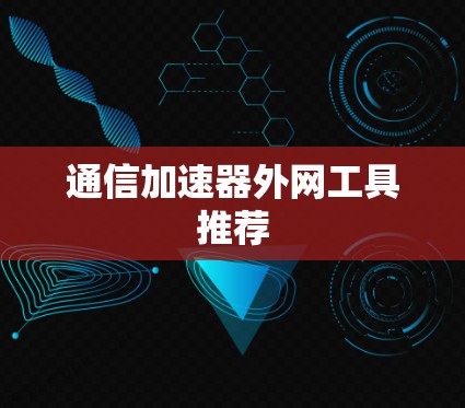通信加速器外网工具推荐