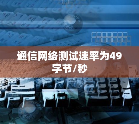 通信网络测试速率为49字节/秒