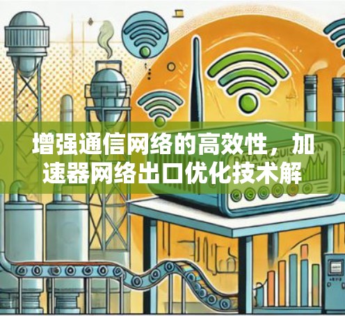增强通信网络的高效性，加速器网络出口优化技术解析