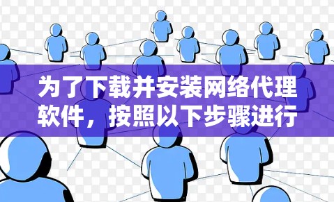 为了下载并安装网络代理软件，按照以下步骤进行