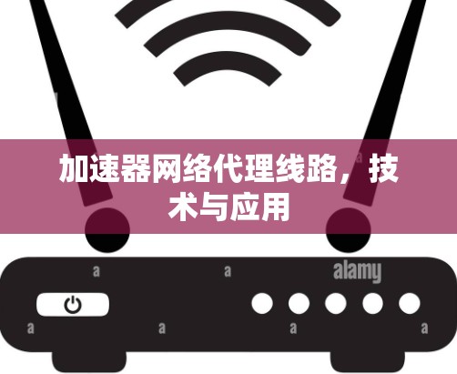 加速器网络代理线路，技术与应用