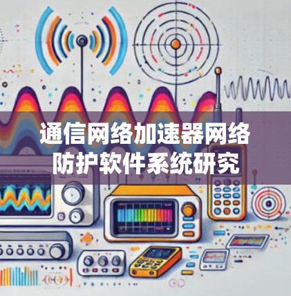 通信网络加速器网络防护软件系统研究