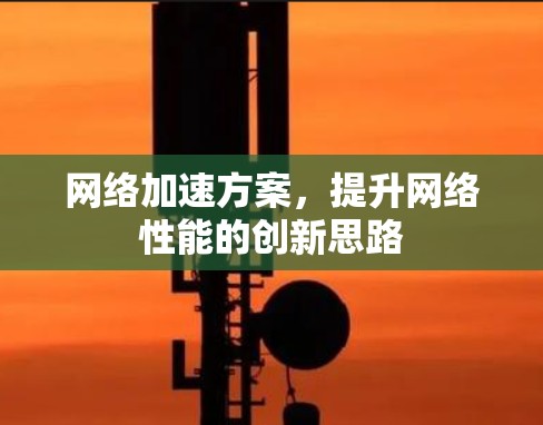 网络加速方案，提升网络性能的创新思路